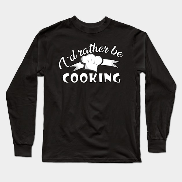 Cook - I'd rather be cooking Long Sleeve T-Shirt by KC Happy Shop